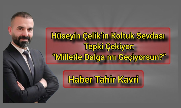 Hüseyin Akçin’in Koltuk Sevdası Tepki Çekiyor: “Milletle Dalga mı Geçiyorsun?”