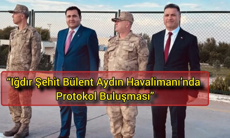 Iğdır Şehit Bülent Aydın Havalimanı’nda Protokol Buluşması